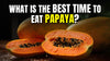 What is the best time to eat papaya?
