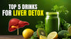 Top 5 Drinks for Liver Detox