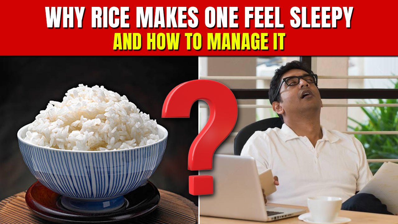 Why rice makes one feel sleepy and how to manage it – Muditam Ayurveda