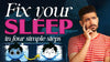 Fix your SLEEP in Four Simple Steps
